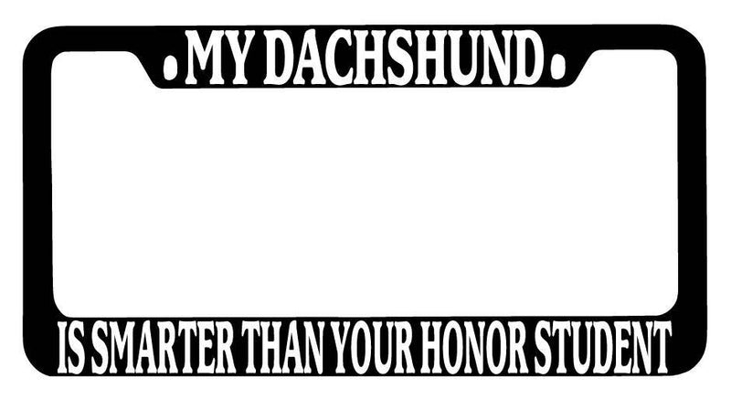 Black METAL License Frame My Dachshund Is Smarter Than Your Honor Student 364  Mod-GRAPH9856236-9160