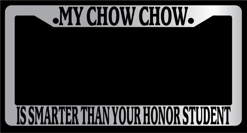 Chrome License Plate Frame My Chow Chow Is Smarter Than Your Honor Student -346  Mod-GRAPH9856236-4653
