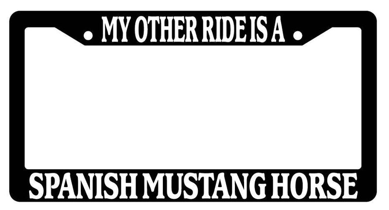 Black License Plate Frame My Other Ride is A(n) Spanish Mustang Horse 581  Mod-GRAPH9856236-2099