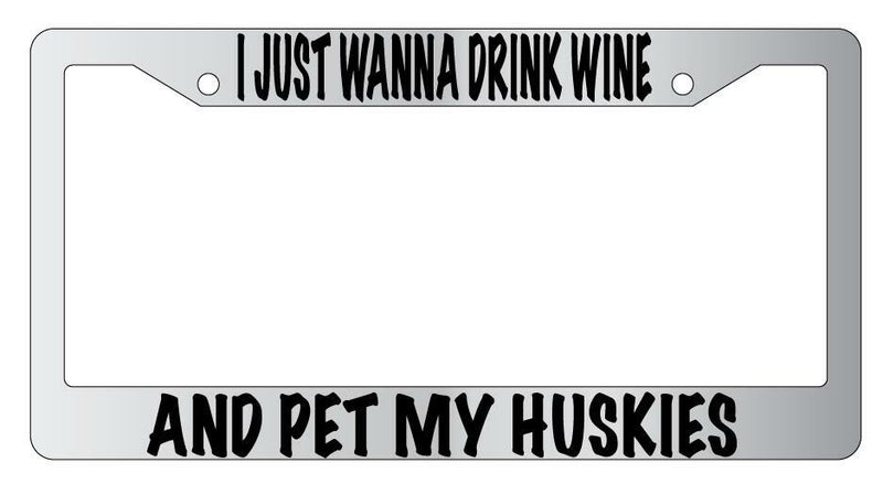 I Just Wanna Drink Wine And Pet My Huskies Chrome License Plate Frame  Mod-GRAPH9856236-4749