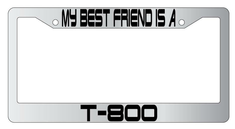 My Best Friend Is A T-800 Chrome Plastic License PlateFrame Terminator  Mod-GRAPH9856236-6487