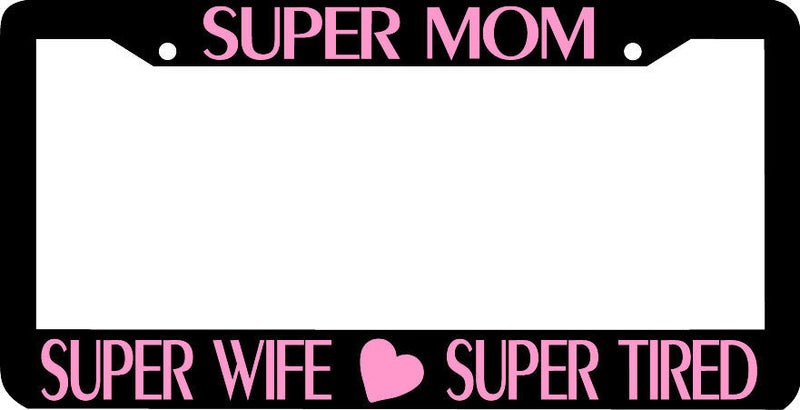 SUPER MOM SUPER WIFE SUPER TIRED pink License Plate Frame