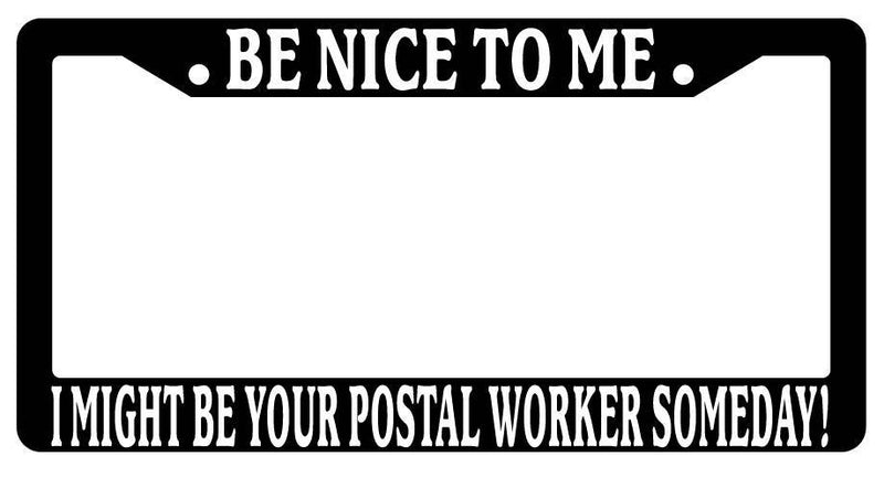 Black License Frame Be Nice to Me I Might Be Your Postal-Worker Someday 1544  Mod-GRAPH9856236-3340