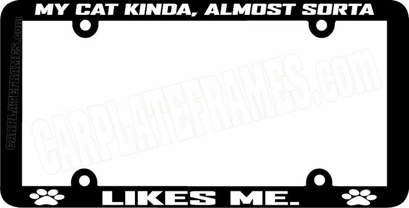 THIN FRAME My cat kinda, almost sorta likes me meow cat License Plate Frame