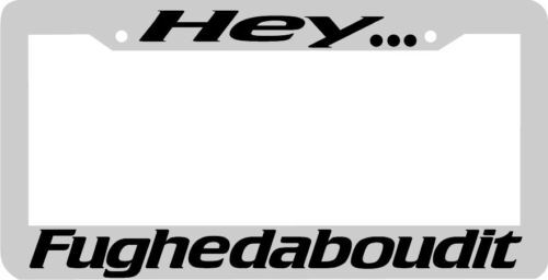 Hey Fughedaboudit forget about it License Plate Frame