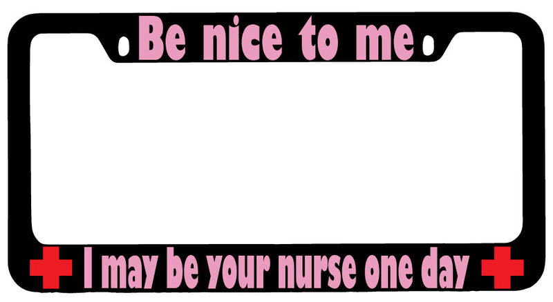 Be Nice To Me I May Be Your Nurse Design 2a (PINK) Black METAL License Frame  Mod-GRAPH9856236-9888
