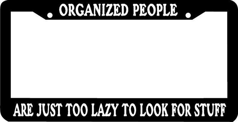 ORGANIZED PEOPLE ARE JUST TOO LAZY TO LOOK FOR STUFF License Plate Frame