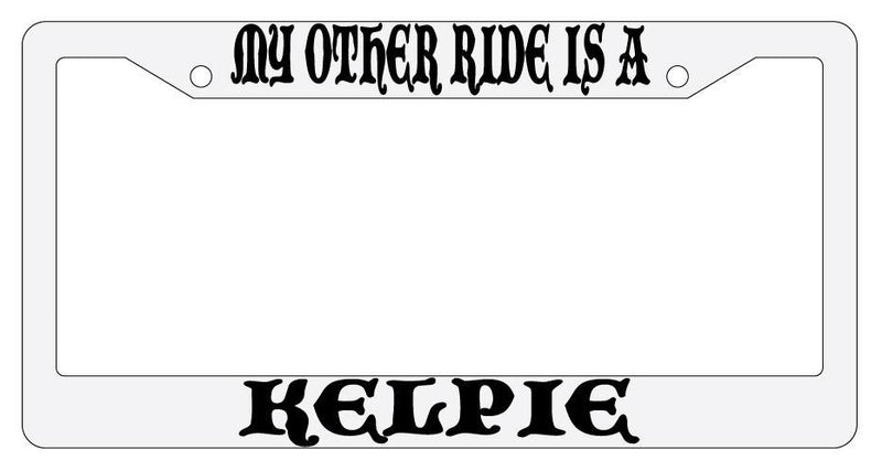 My Other Ride Is A Kelpie White Plastic License Plate Frame Auto Fantasy  Mod-GRAPH9856236-791