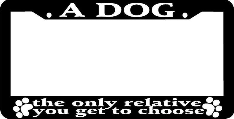DOG THE ONLY RELATIVE YOU GET TO CHOOSE paw print funny dog License Plate Frame