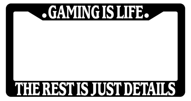 Black License Plate Frame Gaming Is Life The Rest Is Just Details Auto Novelty  Mod-GRAPH9856236-2320