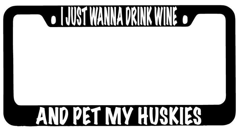 I Just Wanna Drink Wine And Pet My Huskies Black METAL License Frame  Mod-GRAPH9856236-10159