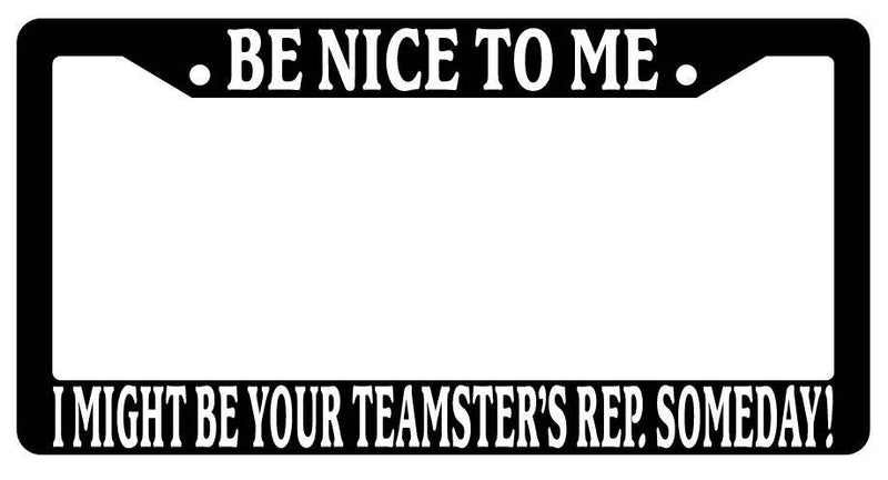 Black License Plate Frame Be Nice to Me I Might Be Your Teamster&