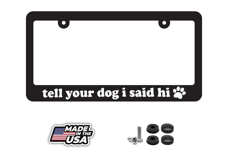 Tell Your Dog I Said Hi Pet Owner Auto Car License Plate Frame Holder Vehicle
