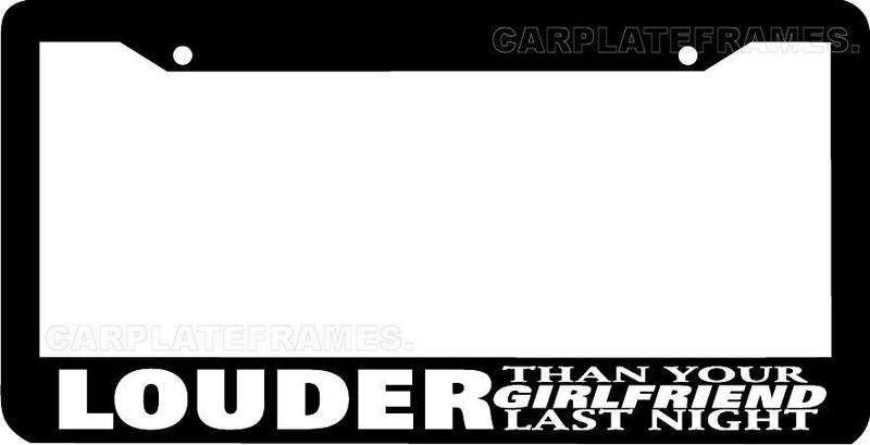 LOUDER THAN YOUR GIRLFRIEND LAST NIGHT jdm funny low slow License Plate Frame