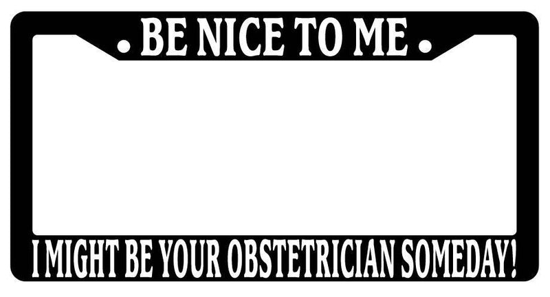Black License Plate Frame Be Nice to Me I Might Be Your Obstetrician Someday  Mod-GRAPH9856236-3351