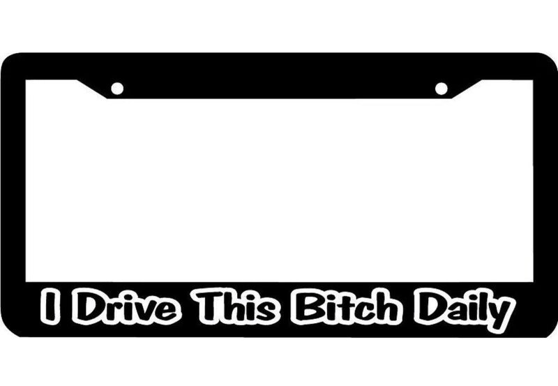 I DRIVE THIS BITCH DAILY plate holder jdm License Plate Frame