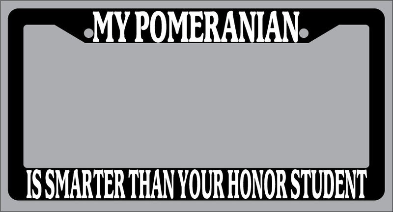 Black License Plate Frame My Pomeranian Is Smarter Than Your Honor Student 514  Mod-GRAPH9856236-1052