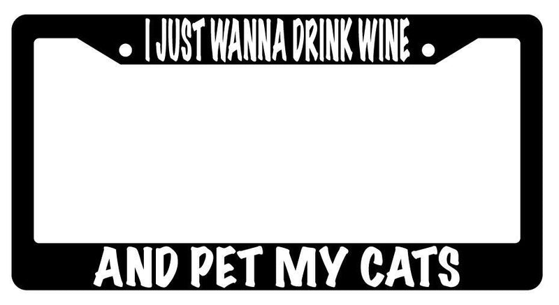 I Just Wanna Drink Wine And Pet My Cats Black Plastic License Plate Frame  Mod-GRAPH9856236-614