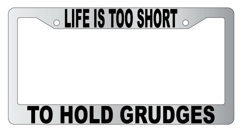 Life Is Too Short To Hold Grudges Chrome Plastic License Plate Frame  Mod-GRAPH9856236-4790