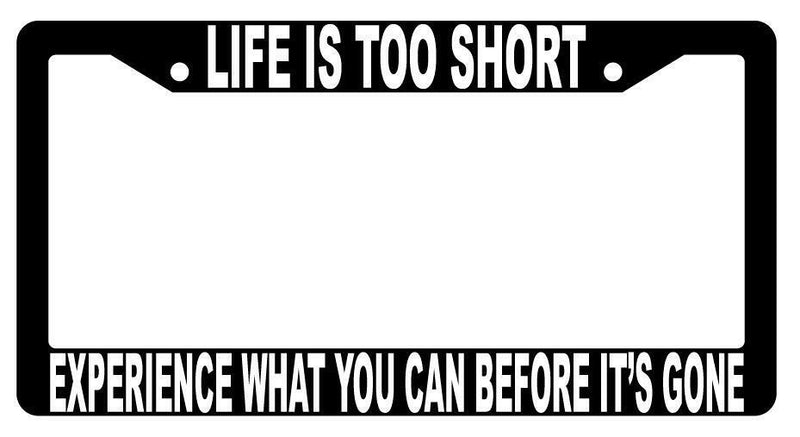 Life Is Too Short Experience What You Can Black Plastic License Plate Frame  Mod-GRAPH9856236-1482