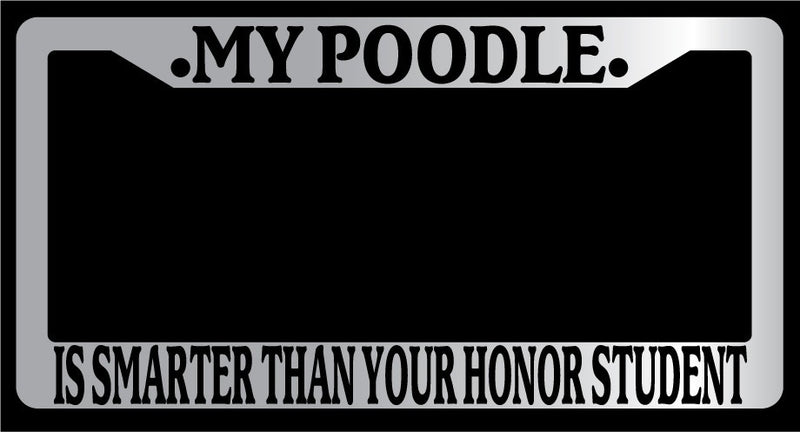 Chrome License Plate Frame My Poodle Is Smarter Than Your Honor Student Auto 521  Mod-GRAPH9856236-4670