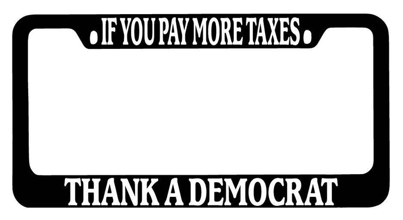 Black METAL License Plate Frame If You Pay More Taxes Thank A Democrat Auto  Mod-GRAPH9856236-9905