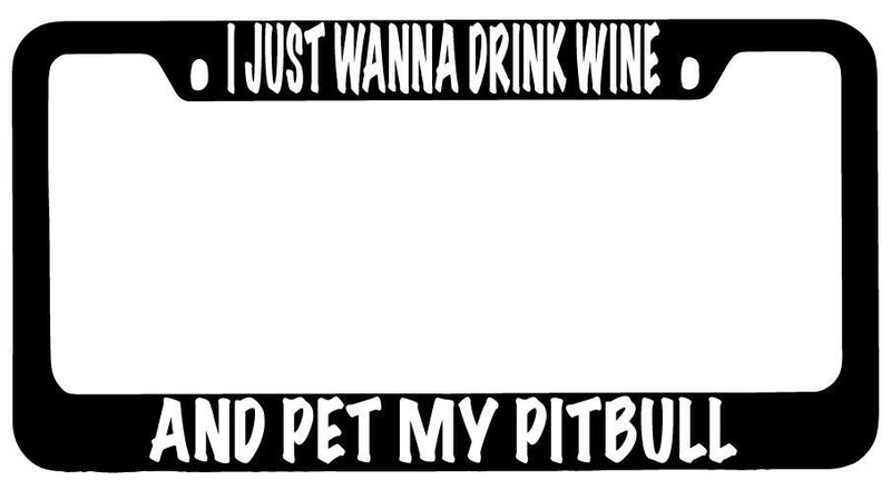 I Just Wanna Drink Wine And Pet My Pitbull Black METAL License Frame  Mod-GRAPH9856236-10167