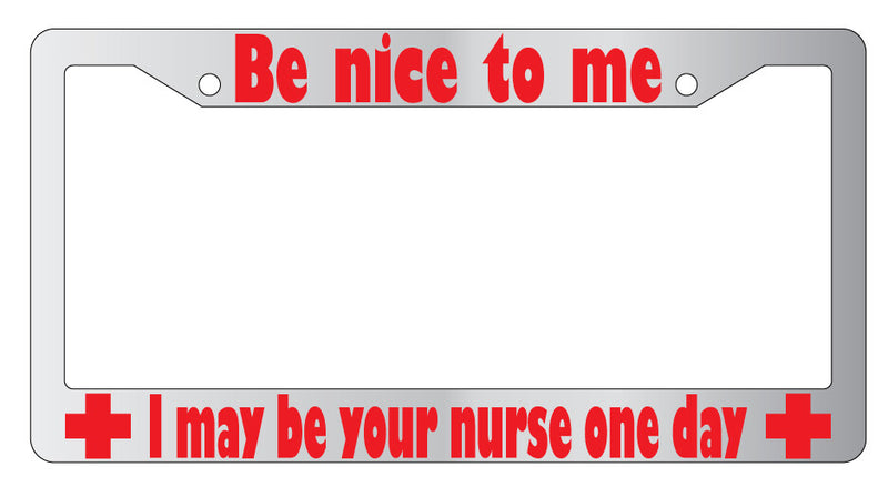 Be Nice To Me I May Be Your Nurse RED (Design 2a) Chrome Plastic License Frame  Mod-GRAPH9856236-5558