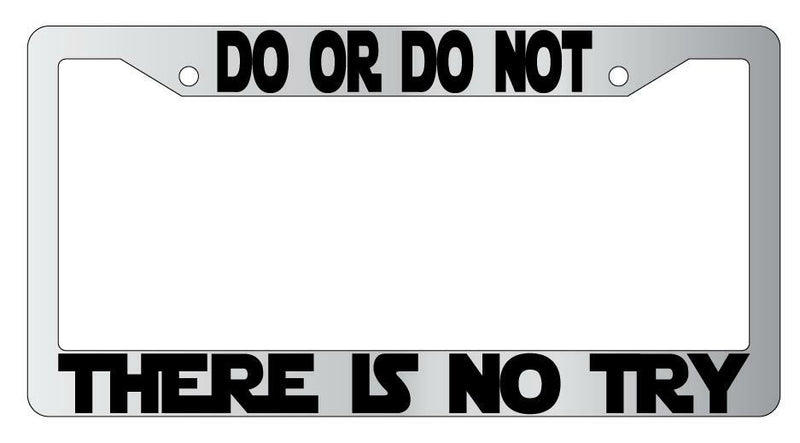 Do Or Do Not There Is No Try (Design 2) Chrome Plastic License Frame SW  Mod-GRAPH9856236-6465