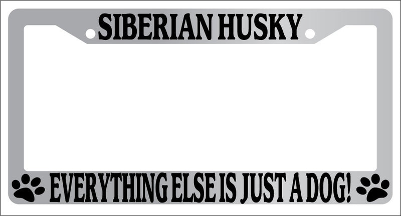 Chrome METAL License Frame SIBERIAN HUSKY EVERYTHING ELSE IS JUST A DOG! 578  Mod-GRAPH9856236-8336