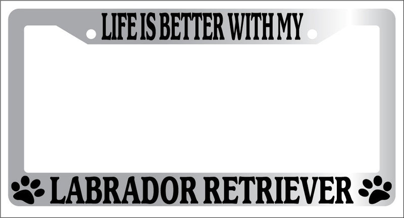 Chrome License Plate Frame Life Is Better With My Labrador Retriever (Paws) 446  Mod-GRAPH9856236-6681