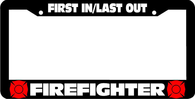 FIRST IN LAST OUT FIREFIGHTER FIRE FIGHTER License Plate Frame