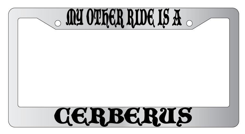 My Other Ride Is A Cerberus Chrome License Plate Frame Fantasy  Mod-GRAPH9856236-4588