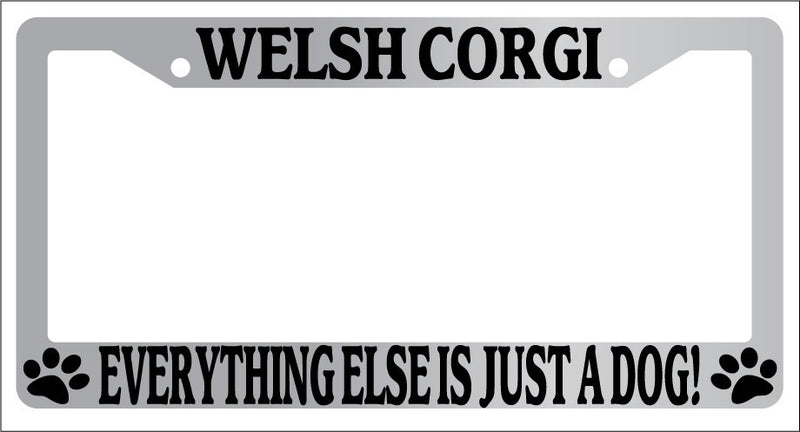 Chrome METAL License Plate Frame WELSH CORGI EVERYTHING ELSE IS JUST A DOG! 1106  Mod-GRAPH9856236-8333