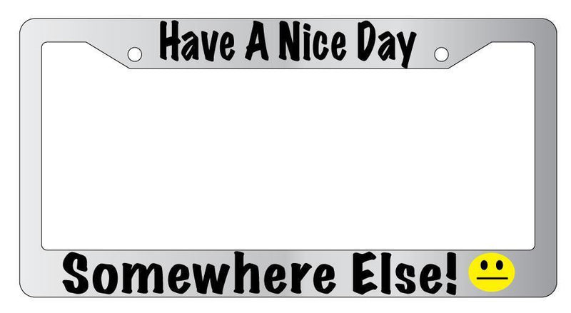 Have A Nice Day Somewhere Else! Chrome License Plate Frame  Mod-GRAPH9856236-4921