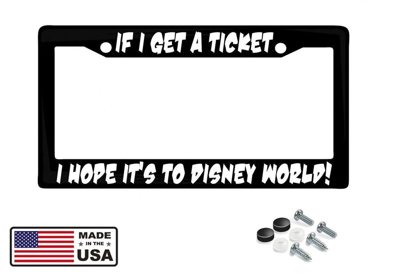 If I Get Ticket I Hope Its to Disney World Black plastic License Plate Frame
