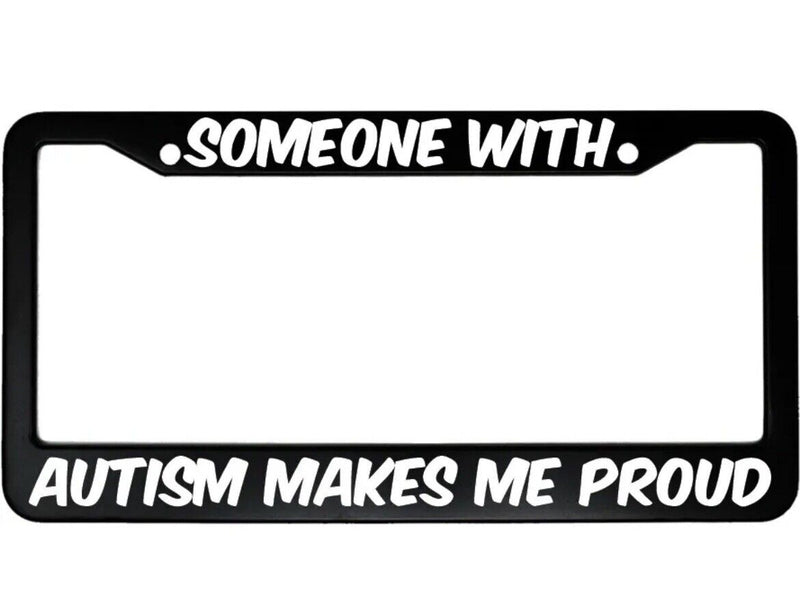 Someone With Autism Makes Me Proud Aluminum Awareness Car License Plate Frame
