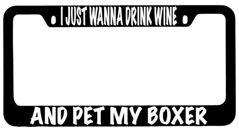 I Just Wanna Drink Wine And Pet My Boxer Black METAL License Plate Frame  Mod-GRAPH9856236-8710