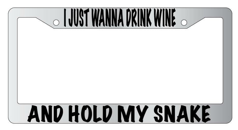I Just Wanna Drink Wine And Hold My Snake Chrome License Plate Frame  Mod-GRAPH9856236-4736