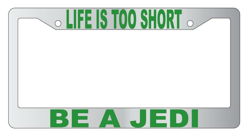 Life Is Too Short Be A Jedi Chrome Plastic License Plate Frame Star Wars  Mod-GRAPH9856236-4827