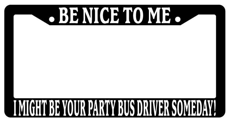 Black License Plate Frame Be Nice to Me I Might Be Your Party Bus Driver Someday  Mod-GRAPH9856236-3358