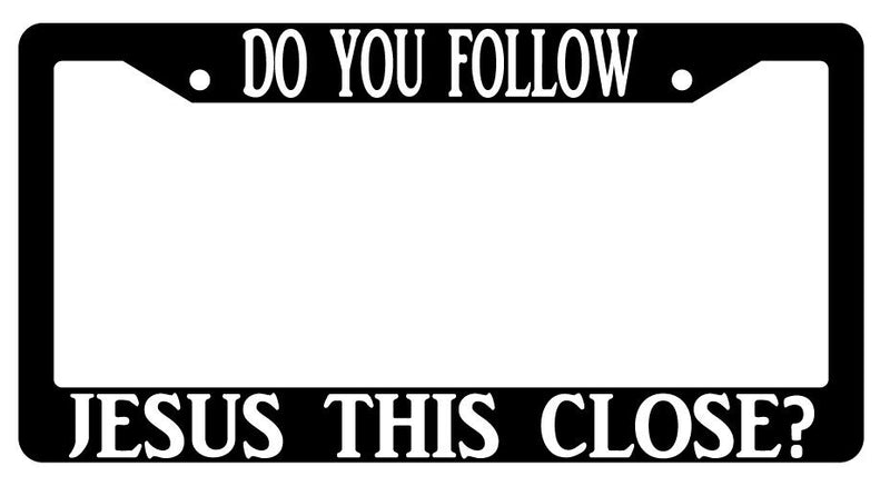 Black Plastic Do You Follow Jesus This Close License Plate Frame  Mod-GRAPH9856236-10282