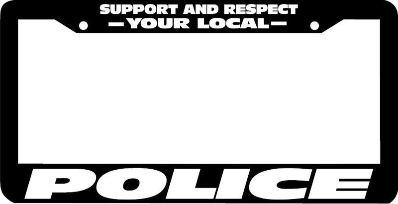 SUPPORT AND RESPECT YOUR LOCAL POLICE License Plate Frame