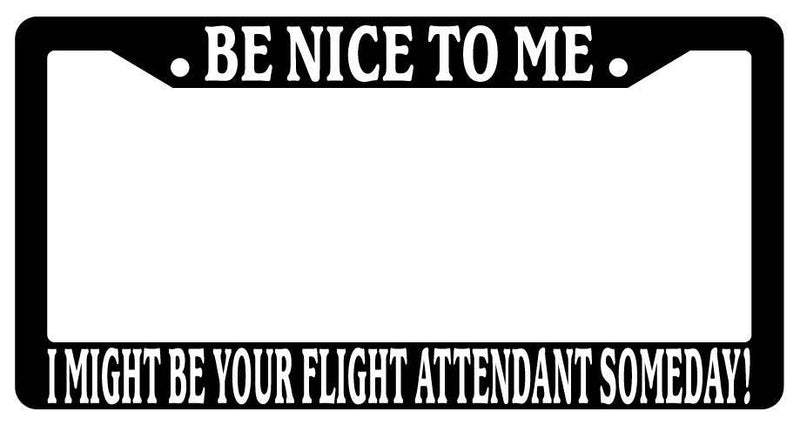 Black License Plate Frame Be Nice to Me I Might Be Your Flight Attendant Someday  Mod-GRAPH9856236-3336