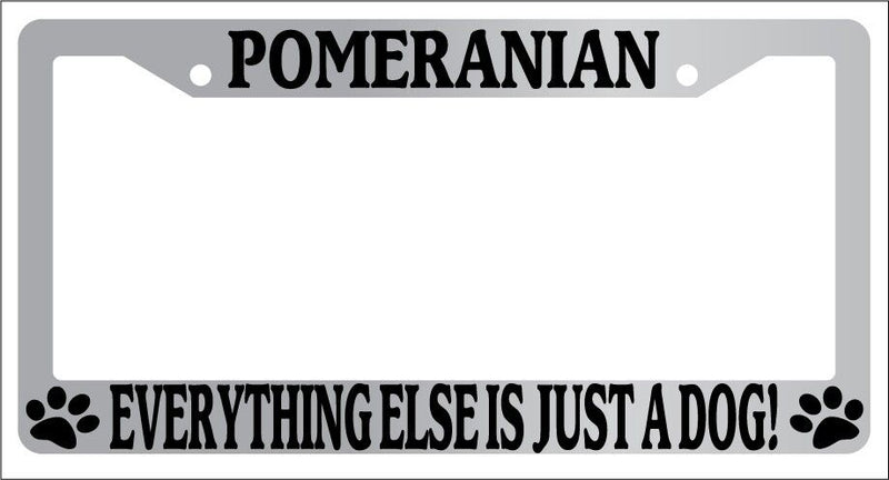 Chrome License Plate Frame Pomeranian Everything Else Is Just A Dog! Auto 513  Mod-GRAPH9856236-5812