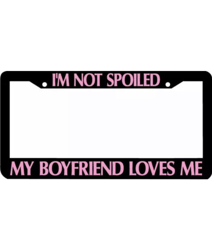 not spoiled my boyfriend loves me License Plate Frame