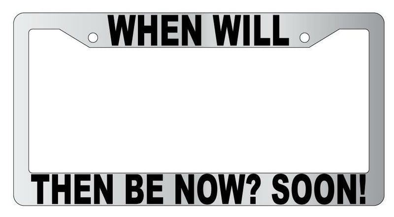 When Will Then Be Now Soon Chrome Plastic License Plate Frame Spaceball  Mod-GRAPH9856236-6565