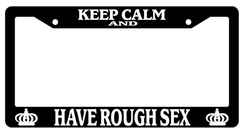 Keep Calm And Have Rough Sex Black Plastic License Plate Frame  Mod-GRAPH9856236-2163