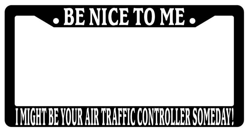 Black License Frame Be Nice to Me I Might Be Your Air Traffic Controller Someday  Mod-GRAPH9856236-3374