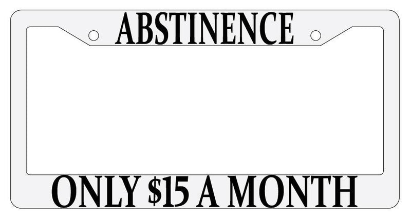 Abstinence Only $15 A Month White Plastic License Plate Frame MMO  Mod-GRAPH9856236-701